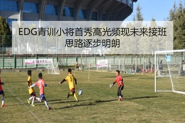 EDG青训小将首秀高光频现未来接班思路逐步明朗 - FBSPORTS